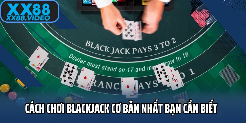 Cách chơi blackjack cơ bản nhất bạn cần biết 