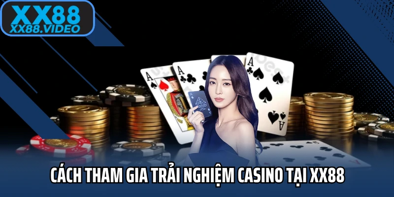 Cách tham gia trải nghiệm casino tại XX88